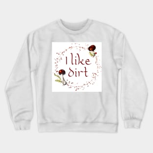 I Like Dirt Funny Forager Gardener Mushroom Hunter Gift Crewneck Sweatshirt